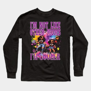 I'm Not Like Other Moms I'm Cooler Fun Daughter Girl Party Nite Out Long Sleeve T-Shirt